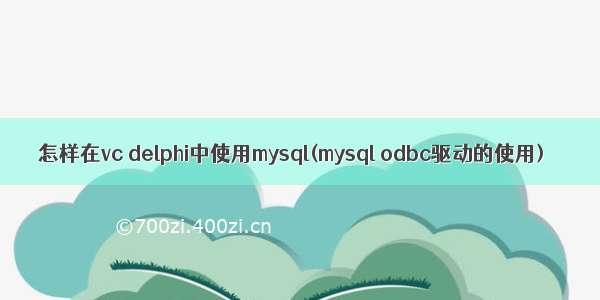 怎样在vc delphi中使用mysql(mysql odbc驱动的使用)