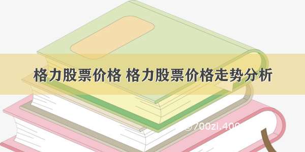 格力股票价格 格力股票价格走势分析