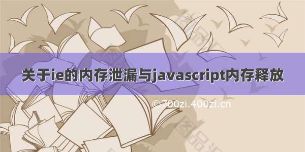 关于ie的内存泄漏与javascript内存释放