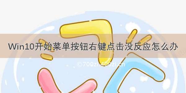 Win10开始菜单按钮右键点击没反应怎么办