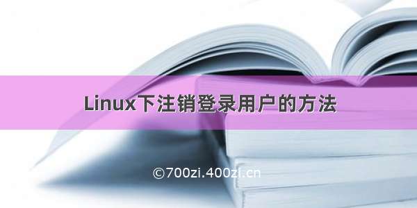 Linux下注销登录用户的方法