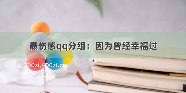 最伤感qq分组：因为曾经幸福过