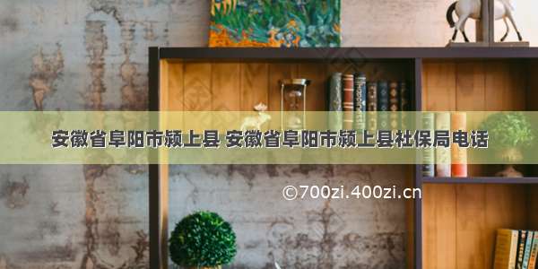 安徽省阜阳市颍上县 安徽省阜阳市颍上县社保局电话