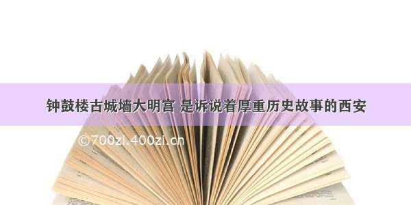 钟鼓楼古城墙大明宫 是诉说着厚重历史故事的西安