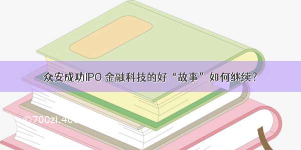 众安成功IPO 金融科技的好“故事”如何继续？