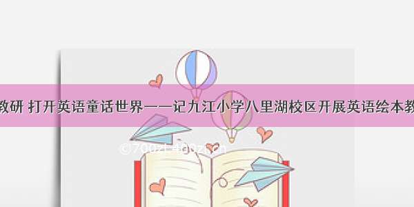 绘本话教研 打开英语童话世界——记九江小学八里湖校区开展英语绘本教研活动