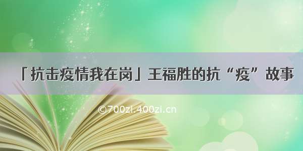 「抗击疫情我在岗」王福胜的抗“疫”故事