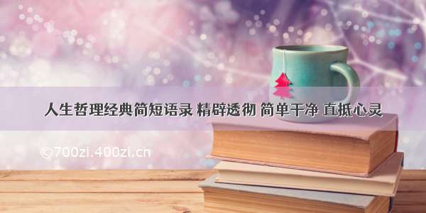 人生哲理经典简短语录 精辟透彻 简单干净 直抵心灵