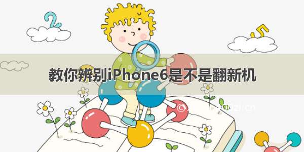 教你辨别iPhone6是不是翻新机