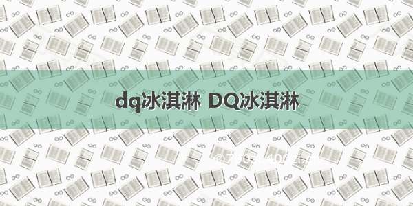 dq冰淇淋 DQ冰淇淋