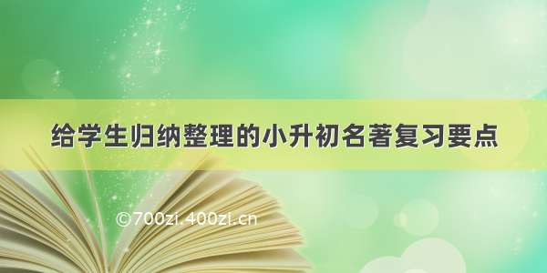 给学生归纳整理的小升初名著复习要点