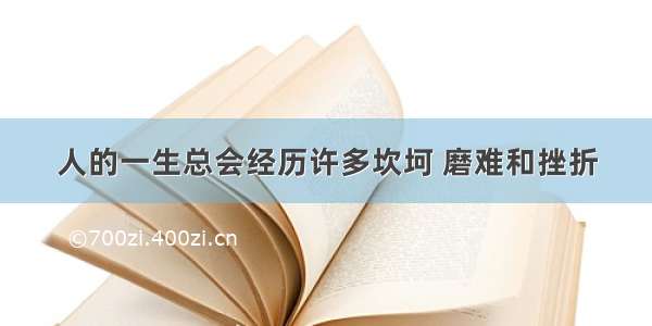 人的一生总会经历许多坎坷 磨难和挫折