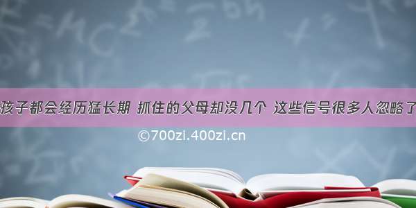 孩子都会经历猛长期 抓住的父母却没几个 这些信号很多人忽略了