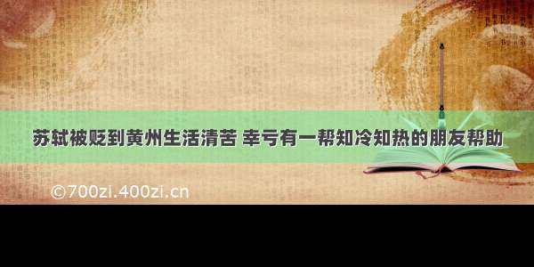 苏轼被贬到黄州生活清苦 幸亏有一帮知冷知热的朋友帮助