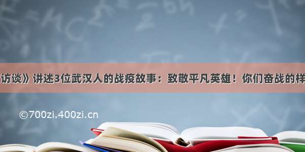 《焦点访谈》讲述3位武汉人的战疫故事：致敬平凡英雄！你们奋战的样子 真美