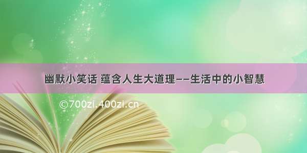 幽默小笑话 蕴含人生大道理——生活中的小智慧