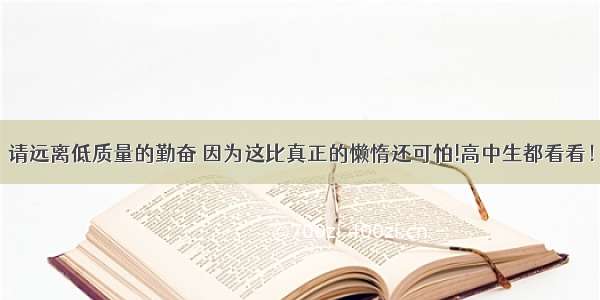 请远离低质量的勤奋 因为这比真正的懒惰还可怕!高中生都看看！