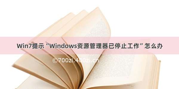 Win7提示“Windows资源管理器已停止工作”怎么办