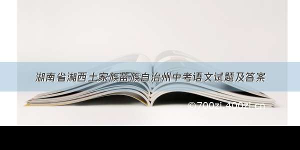 湖南省湘西土家族苗族自治州中考语文试题及答案