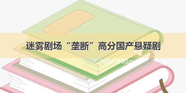 迷雾剧场“垄断”高分国产悬疑剧