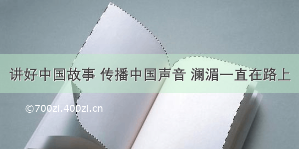 讲好中国故事 传播中国声音 澜湄一直在路上