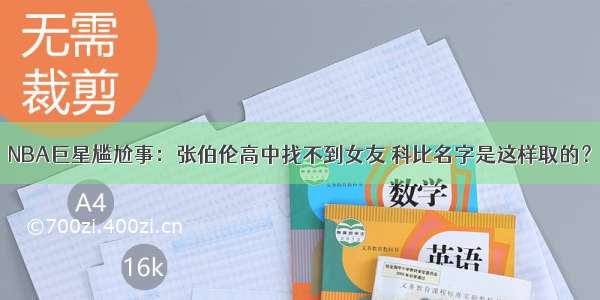 NBA巨星尴尬事：张伯伦高中找不到女友 科比名字是这样取的？