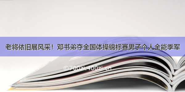 老将依旧展风采！邓书弟夺全国体操锦标赛男子个人全能季军