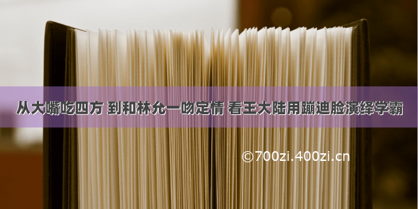 从大嘴吃四方 到和林允一吻定情 看王大陆用蹦迪脸演绎学霸