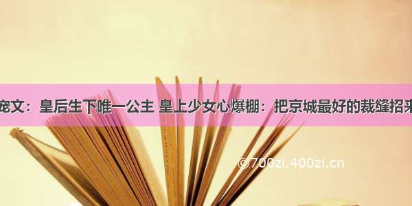 宠文：皇后生下唯一公主 皇上少女心爆棚：把京城最好的裁缝招来