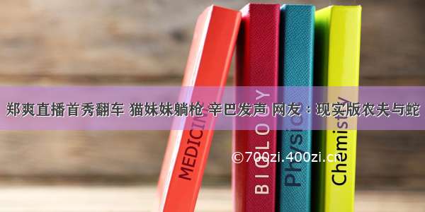 郑爽直播首秀翻车 猫妹妹躺枪 辛巴发声 网友∶现实版农夫与蛇