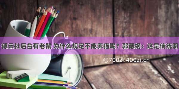 德云社后台有老鼠 为什么规定不能养猫呢？郭德纲：这是传统啊