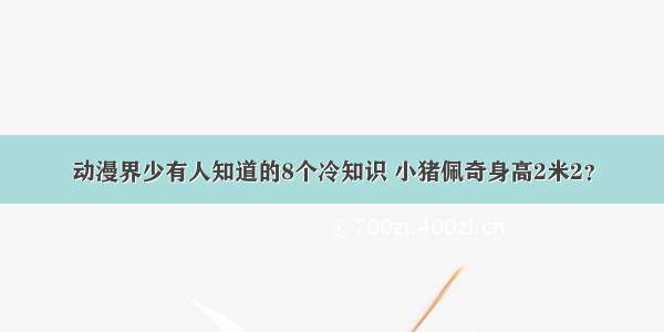 动漫界少有人知道的8个冷知识 小猪佩奇身高2米2？