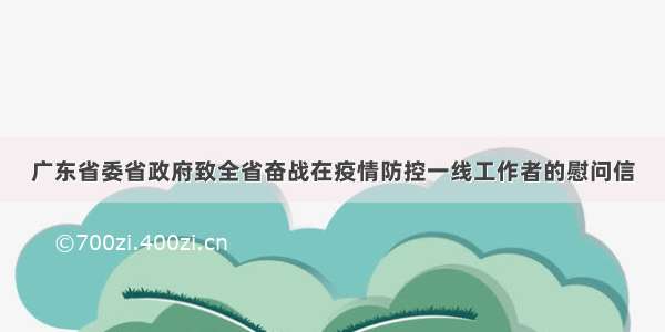 广东省委省政府致全省奋战在疫情防控一线工作者的慰问信