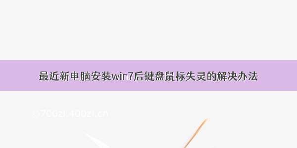 最近新电脑安装win7后键盘鼠标失灵的解决办法