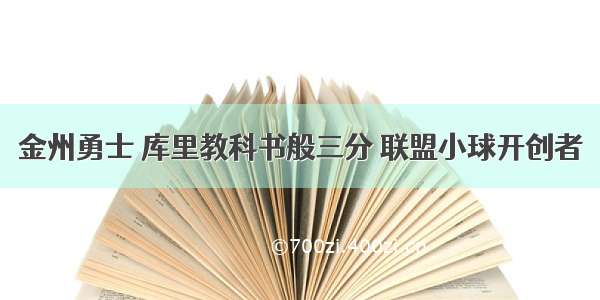 金州勇士 库里教科书般三分 联盟小球开创者