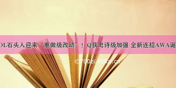 LOL石头人迎来“重做级改动”！Q获史诗级加强 全新连招AWA诞生