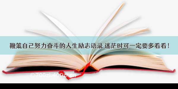 鞭策自己努力奋斗的人生励志语录 迷茫时可一定要多看看！