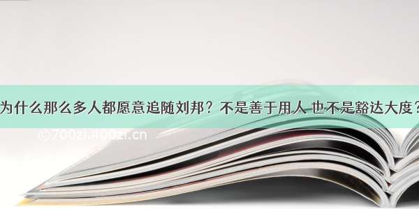 为什么那么多人都愿意追随刘邦？不是善于用人 也不是豁达大度？