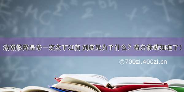 清朝乾隆皇帝一次次下江南 到底是为了什么？看完你就知道了！