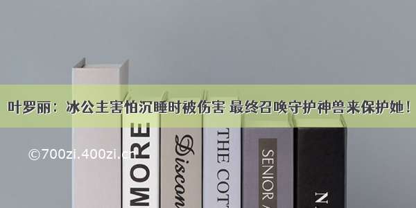 叶罗丽：冰公主害怕沉睡时被伤害 最终召唤守护神兽来保护她！