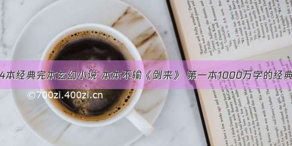 4本经典完本玄幻小说 本本不输《剑来》 第一本1000万字的经典