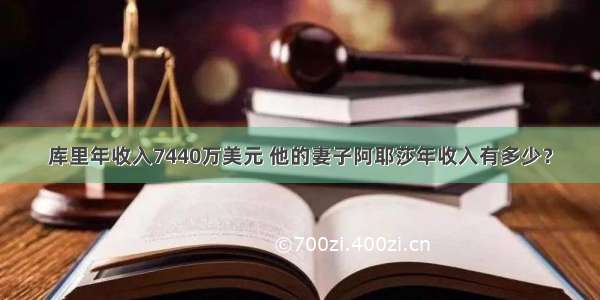 库里年收入7440万美元 他的妻子阿耶莎年收入有多少？