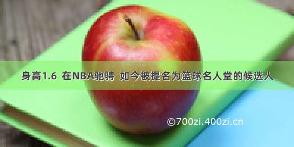 身高1.6  在NBA驰骋  如今被提名为篮球名人堂的候选人