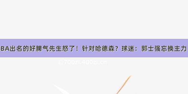 CBA出名的好脾气先生怒了！针对哈德森？球迷：郭士强忘换主力了