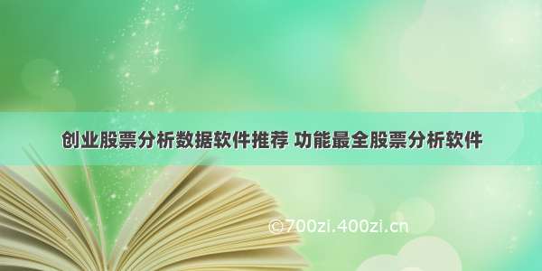 创业股票分析数据软件推荐 功能最全股票分析软件