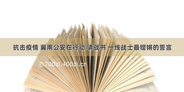 抗击疫情 冀南公安在行动 请战书 一线战士最铿锵的誓言