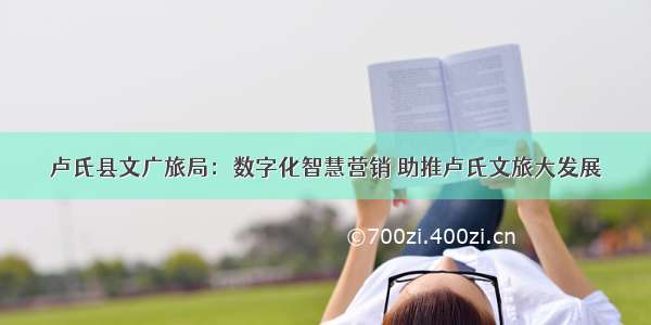 卢氏县文广旅局：数字化智慧营销 助推卢氏文旅大发展