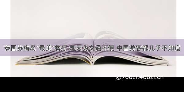 泰国苏梅岛“最美”餐厅 却因为交通不便 中国游客都几乎不知道