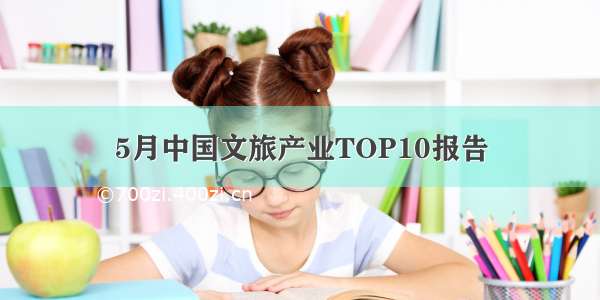 5月中国文旅产业TOP10报告