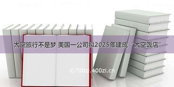 太空旅行不是梦 美国一公司拟2025年建成“太空饭店”